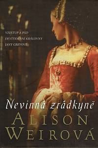 159433. Weirová, Alison – Nevinná zrádkyně, Vzestup a pád devítidenní královny Jany Greyové