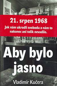 159475. Kučera, Vladimír – Aby bylo jasno, Jak nám ukradli svobodu a nám to nakonec ani tolik nevadilo