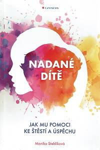 159496. Stehlíková, Monika – Nadané dítě, Jak mu pomoci ke štěstí a úspěchu