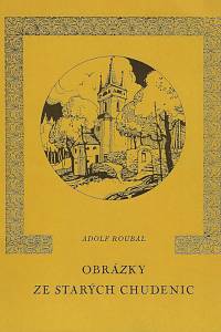 160214. Roubal, Adolf – Obrázky ze starých Chudenic