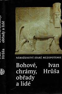 160224. Hrůša, Ivan – Bohové, chrámy, obřady a lidé : náboženství staré Mezopotámie