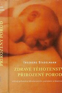 160235. Stadelmann, Ingeborg – Zdravé těhotenství, přirozený porod : citlivý průvodce těhotenstvím, porodem, šestinedělím a kojením, který nabízí ověřené praktické návody, jak v těchto obdobích využít bylinek, homeopatických přípravků a éterických olejů