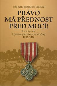 159561. Jančář, Radovan / Vančura, Jiří – Právo má přednost před mocí! Životní osudy legionáře generála Jana Vančury 1895-1959