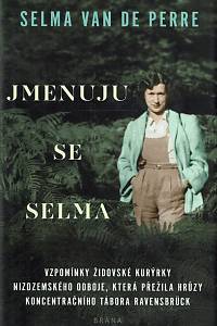 159576. Van de Perre, Selma – Jmenuju se Selma, Vzpomínky židovské kurýrky nizozemského odboje, která přežila hrůzy koncentračního tábora Ravensbrück