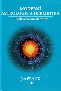 159583. Frank, Jan – Moderní astrologie a hermetika, 1. díl - Radixová medicína