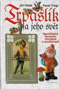 29306. Polák, Jiří / Tregl, Pavel – Trpaslík a jeho svět : nezničitelný fenomén minulosti a současnosti