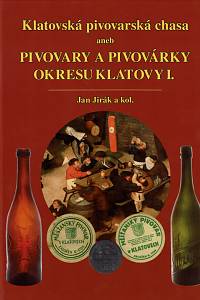 160270. Jirák, Jan / Pompl, Michael / Strašek, Jiří / – Klatovská pivovarská chasa aneb Pivovary a pivovárky okresu Klatovy I.