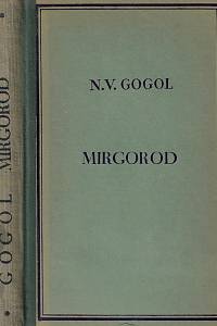 160953. Gogol, Nikolaj Vasiljevič – Mirgorod : povídky, které jsou pokračováním Večerů na dědince nedaleko Dikaňky