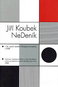 160334. Koubek, Jiří – NeDeník : k 70. výročí založení Skupiny surrealistů v ČSR : Interview Ladislava Fanty s Jiřím Koubkem o krizi surrealismu a jeho výhledech po roce 1989