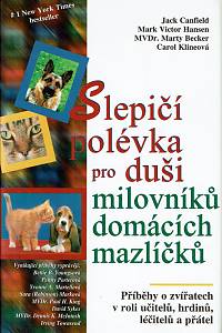 35072. Canfield, Jack / Hansen, Mark Victor / Becker, Marty / Klineová, Carol – Slepičí polévka pro duši Milovníků domácích mazlíčků : příběhy o zvířatech v roli učitelů, léčitelů, hrdinů a přátel