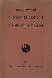 52021. Pekař, Josef – O periodisaci českých dějin : přednáška pronesená při rektorské instalaci dne 5. prosince 1931