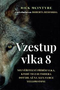 160346. McIntyre, Rick – Vzestup vlka 8 : neuvěřitelný příběh vlka, který to z outsidera dotáhl až na alfa samce Yellowstonu