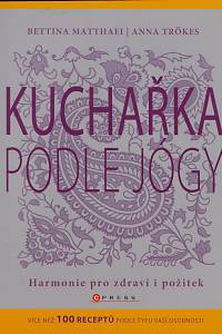 161550. Matthaei, Bettina / Trökes, Anna – Kuchařka podle jógy : harmonie pro zdraví i požitek : více než 100 receptů podle typu vaší osobnosti