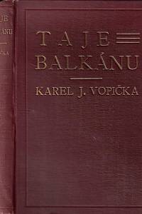 154147. Vopička, Karel J. – Taje Balkánu : sedm roků diplomatova života v bouřlivém centru Evropy