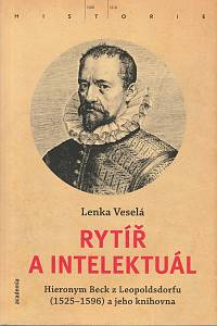 158865. Veselá, Lenka – Rytíř a intelektuál : Hieronym Beck z Leopoldsdorfu (1525-1596) a jeho knihovna