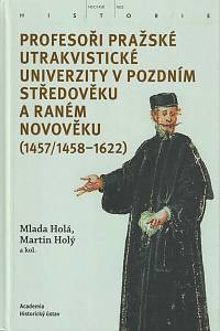 161600. Holá, Mlada / Holý, Martin – Profesoři pražské utrakvistické univerzity v pozdním středověku a raném novověku (1457/1458-1622)