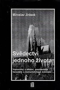 161079. Jirásek, Miroslav – Svědectví jednoho života : vzpomínky z dětství, prezidentské kanceláře a komunistických kriminálů...