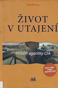 161080. Fox, Amaryllis – Život v utajení : příběh agentky CIA