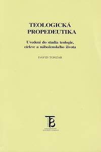 161627. Tonzar, David – Teologická propedeutika : uvedení do studia teologie, církve a náboženského života