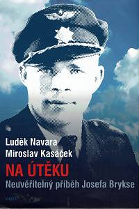 160483. Navara, Luděk / Kasáček, Miroslav – Na útěku : neuvěřitelný příběh Josefa Brykse