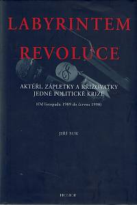 86830. Suk, Jiří – Labyrintem revoluce : aktéři, zápletky a křižovatky jedné politické krize (Od listopadu 1989 do června 1990)