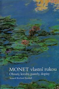 161152. Monet, Claude – Monet vlastní rukou : obrazy, kresby, pastely, dopisy / sestavil Richard Kendall