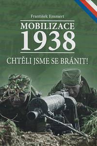 161156. Emmert, František – Mobilizace 1938 : chtěli jsme se bránit!