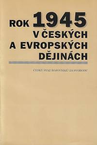 161657. Rok 1945 v českých a evropských dějinách : sborník referátů z vědecko-osvětové konference Českého svazu bojovníků za svobodu 4. října 2000