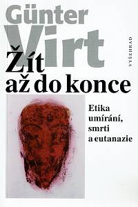 53780. Virt, Günter – Žít až do konce : etika umírání, smrti a eutanazie