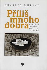 98298. Murray, Charles – Příliš mnoho dobra : americká sociální politika 1950-1980