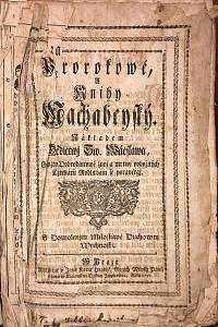 161180. [Bible. Česky. Svatováclavská] – Prorokowé, A Knihy Machabeyský [=Prorokové, A Knihy Makabejské] / Nákladem Dědictwj Sw. Wáclawa, Gehožto Dobrodincowé žiwj a mrtwj pobožných Cžtenářů Modlitbám se poraučegj