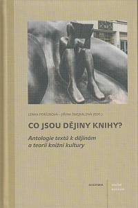 161697. Pořízková, Lenka / Šmejkalová, Jiřina – Co jsou dějiny knihy? Antologie textů k dějinám a teorii kniní kultury