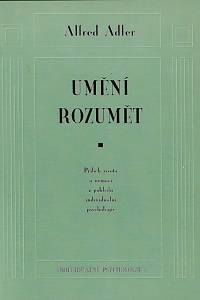 62762. Adler, Alfred – Umění rozumět : příběh života a nemoci z pohledu individuální psychologie