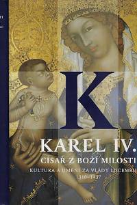 9100. Karel IV. : císař z Boží milosti : kultura a umění za vlády Lucemburků 1310-1437 / editor Jiří Fajt