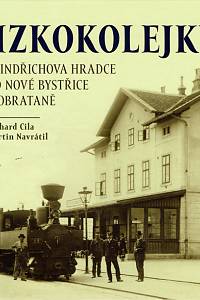 160566. Cila, Richard / Navrátil, Martin – Úzkokolejky z Jindřichova Hradce do Nové Bystřice a Obrataně