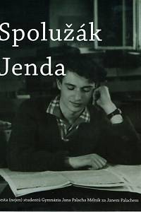 160567. Špačková, Renata / Němcová, Ilona / Novotný, Vít / Deliš, Vojtěch / Sklenář, Jan / Kulišek, Daniel – Spolužák Jenda : cesta (nejen) studentů Gymnázia Jana Palacha Mělník za Janem Palachem ; Pocta Janu Palachovi a dalším živým pochodním v sovětském bloku [...] 