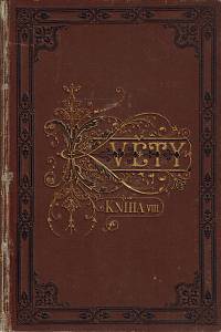 160568. Květy : listy pro zábavu a poučení s časovými rozhledy, Ročník IV., kniha VIII., První pololetí (1882)