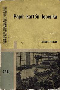 160572. Šalda, Jaroslav – Papír, kartón, lepenka : pomocná kniha pro střední prům. školy, odborná učiliště a učňovské školy oborů papírenských a polygrafických