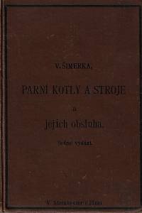 161724. Šimera, Vincenc – Parní kotly a stroje a jejich obsluha, Pro obsluhovatele a majitele parních strojů, a pro dílovedoucí i dělníky v závodech síly parní užívajících