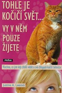 161736. Lee, Justine A. – Tohle je kočičí svět... vy v něm pouze žijete : všechno, co jste kdy chtěli vědět o své chlupaté kočičí šelmičce