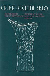 76827. České secesní sklo = Böhmisches Jugendstilglas = Bohemian glass of the Art Nouveau period