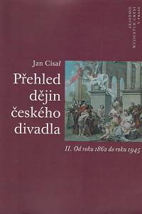 162224. Císař, Jan – Přehled dějin českého divadla II. Od roku 1862 do roku 1945