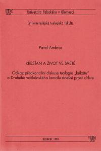 162275. Ambros, Pavel – Křesťan a život ve světě : odkaz předkoncilní diskuse teologie laikátu a Druhého vatikánského koncilu dnešní praxi církve