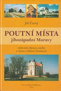 162304. Černý, Jiří – Poutní místa jihozápadní Moravy - milostné obrazy, sochy a místa zvláštní pobožnosti