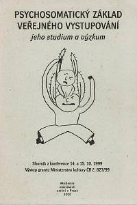 161398. Psychosomatický základ veřejného vystupování, jeho studium a výzkum : sborník z konference 14. a 15. 10 1999, Výstup grantu Ministerstva kultury ČR č. 827/99