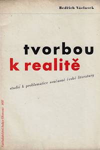 22283. Václavek, Bedřich – Tvorbou k realitě : studie k problematice současné české literatury