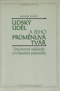 58912. Krejčí, Jaroslav – Lidský úděl a jeho proměnlivá tvář : duchovní základy civilizační plurality