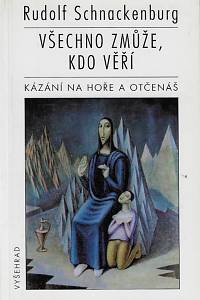 50919. Schnackenburg, Rudolf – Všechno zmůže, kdo věří : Kázání na hoře a Otčenáš