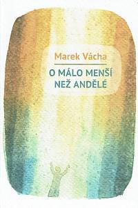 161407. Vácha, Marek – O málo menší než andělé