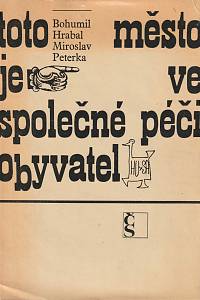 509. Hrabal, Bohumil / Peterka, Miroslav – Toto město je ve společné péči obyvatel